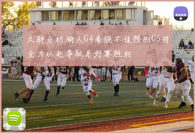 文胖分析湖人G4表现不佳预测G5将全力以赴争取系列赛胜利