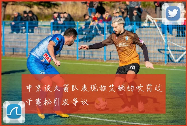 申京谈火箭队表现称艾顿的吹罚过于宽松引发争议